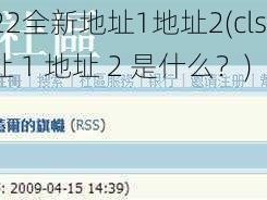 cls区2022全新地址1地址2(cls 区 2022 全新地址 1 地址 2 是什么？)