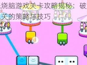 欢乐烧脑游戏关卡攻略揭秘：破解第十二关的策略与技巧