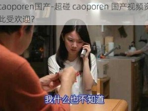 超碰caoporen国产-超碰 caoporen 国产视频资源为何如此受欢迎？