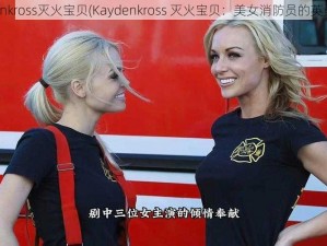 kaydenkross灭火宝贝(Kaydenkross 灭火宝贝：美女消防员的英勇行动)