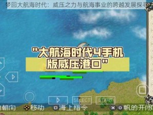 梦回大航海时代：威压之力与航海事业的跨越发展探寻