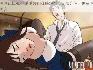 羞羞漫画在线观看 羞羞漫画在线观看：无需充值，免费畅享无删减内容