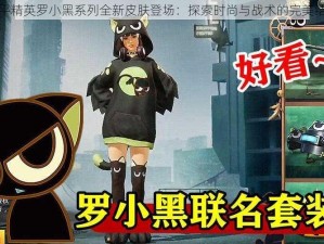 和平精英罗小黑系列全新皮肤登场：探索时尚与战术的完美结合