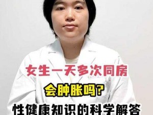 女生一天多次同房会肿胀吗【女生一天多次同房，私处会肿胀吗？】