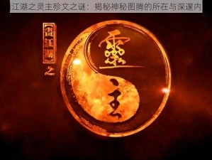 画江湖之灵主殄文之谜：揭秘神秘图腾的所在与深邃内涵