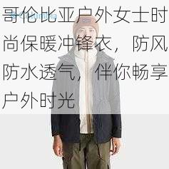 哥伦比亚户外女士时尚保暖冲锋衣，防风防水透气，伴你畅享户外时光