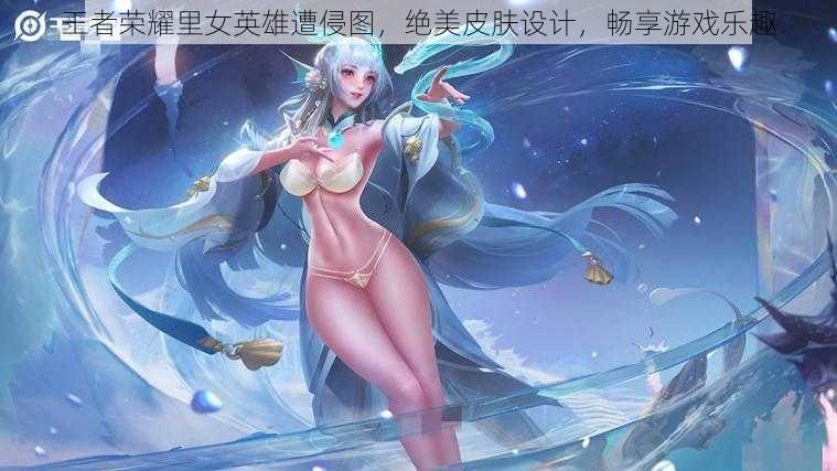 王者荣耀里女英雄遭侵图，绝美皮肤设计，畅享游戏乐趣