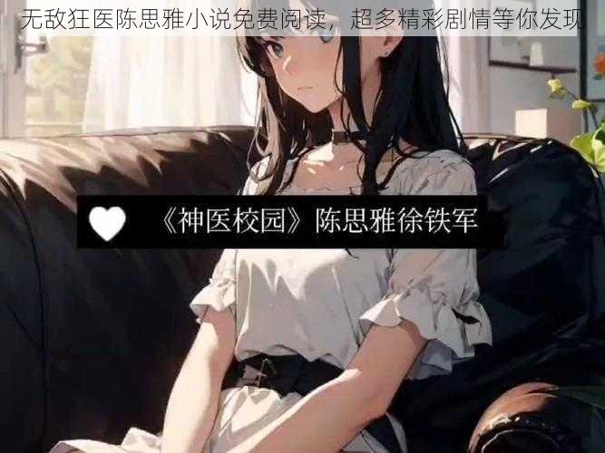 无敌狂医陈思雅小说免费阅读,超多精彩剧情等你发现