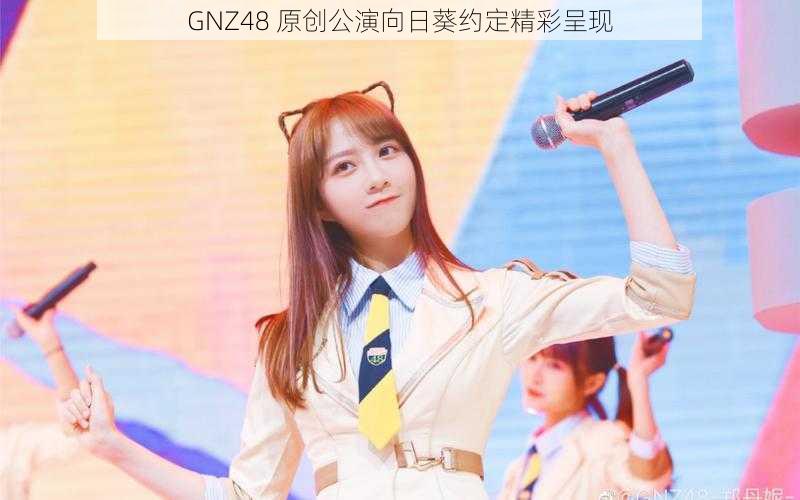 GNZ48 原创公演向日葵约定精彩呈现