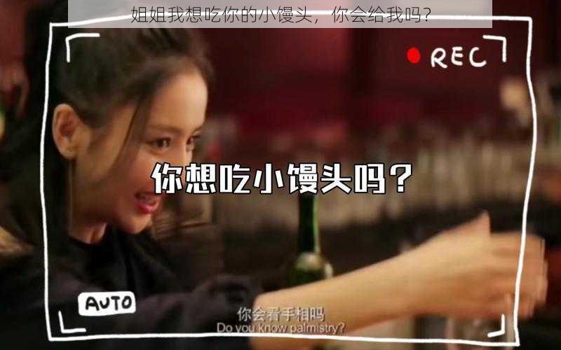 姐姐我想吃你的小馒头，你会给我吗？