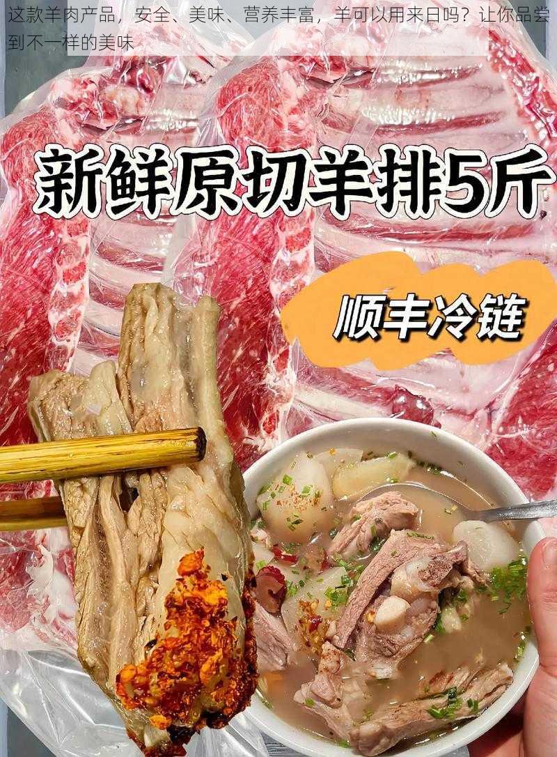 这款羊肉产品，安全、美味、营养丰富，羊可以用来日吗？让你品尝到不一样的美味