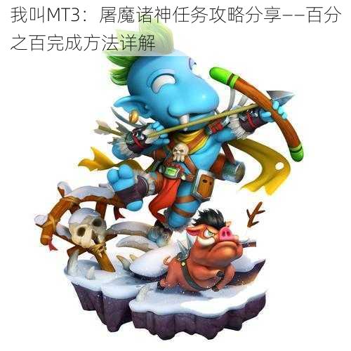 我叫MT3：屠魔诸神任务攻略分享——百分之百完成方法详解