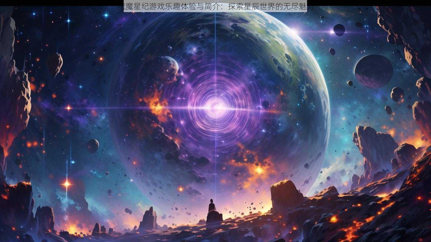 魔魔星纪游戏乐趣体验与简介：探索星辰世界的无尽魅力