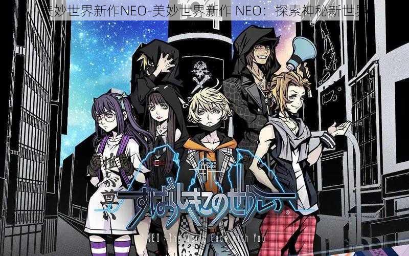 美妙世界新作NEO-美妙世界新作 NEO：探索神秘新世界