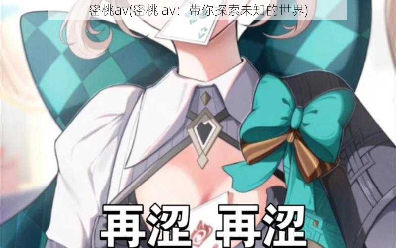 密桃av(密桃 av：带你探索未知的世界)