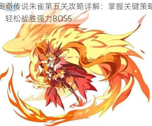 奥奇传说朱雀第五关攻略详解：掌握关键策略，轻松战胜强力BOSS