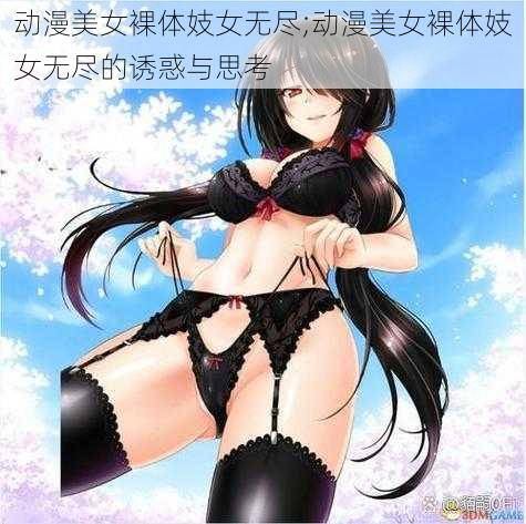 动漫美女裸体妓女无尽;动漫美女裸体妓女无尽的诱惑与思考