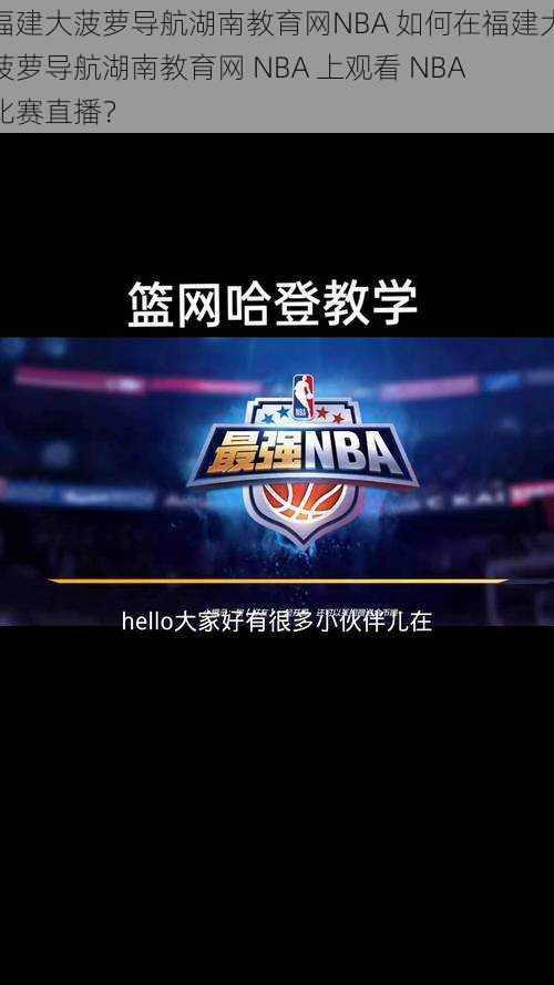 福建大菠萝导航湖南教育网NBA 如何在福建大菠萝导航湖南教育网 NBA 上观看 NBA 比赛直播？