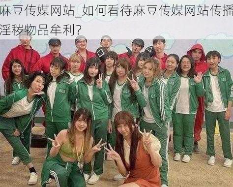 麻豆传媒网站_如何看待麻豆传媒网站传播淫秽物品牟利?