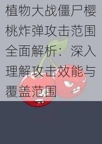 植物大战僵尸樱桃炸弹攻击范围全面解析：深入理解攻击效能与覆盖范围