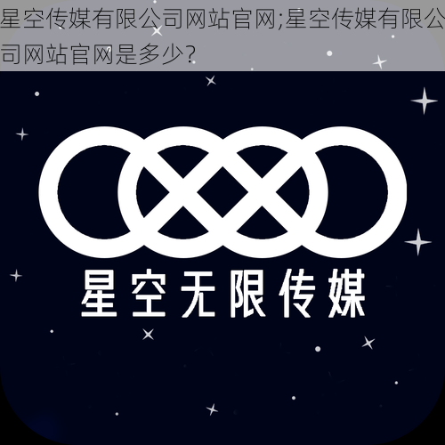 星空传媒有限公司网站官网;星空传媒有限公司网站官网是多少？