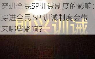 穿进全民SP训诫制度的影响;穿进全民 SP 训诫制度会带来哪些影响？