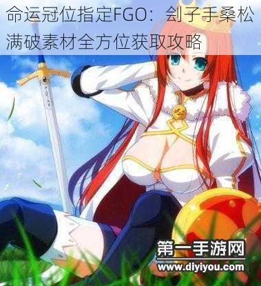 命运冠位指定FGO：刽子手桑松满破素材全方位获取攻略