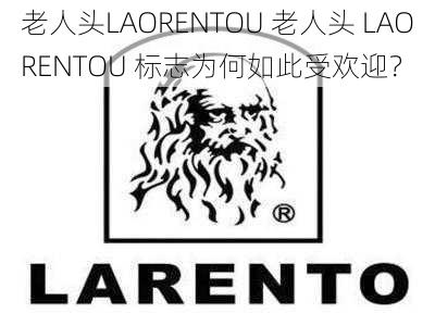 老人头LAORENTOU 老人头 LAORENTOU 标志为何如此受欢迎？