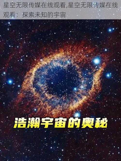 星空无限传媒在线观看,星空无限传媒在线观看：探索未知的宇宙