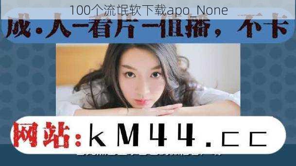 100个流氓软下载apo_None