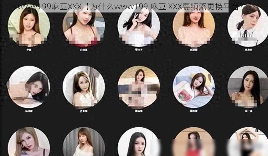 www199麻豆XXX【为什么www199 麻豆 XXX要频繁更换平台？】