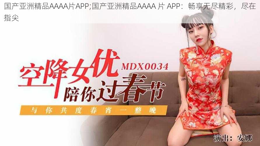 国产亚洲精品AAAA片APP;国产亚洲精品AAAA 片 APP：畅享无尽精彩，尽在指尖